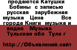 продаются Катушки (Бобины) с записью  русская , зарубежная музыка › Цена ­ 250 - Все города Книги, музыка и видео » Музыка, CD   . Тульская обл.,Тула г.